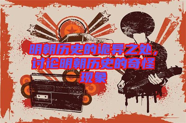 明朝歷史的詭異之處，討論明朝歷史的奇怪現(xiàn)象