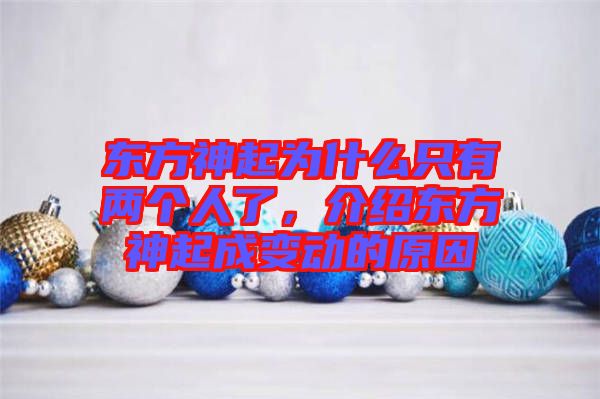 東方神起為什么只有兩個(gè)人了，介紹東方神起成變動(dòng)的原因