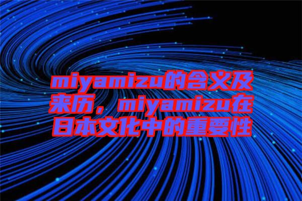 miyamizu的含義及來歷，miyamizu在日本文化中的重要性