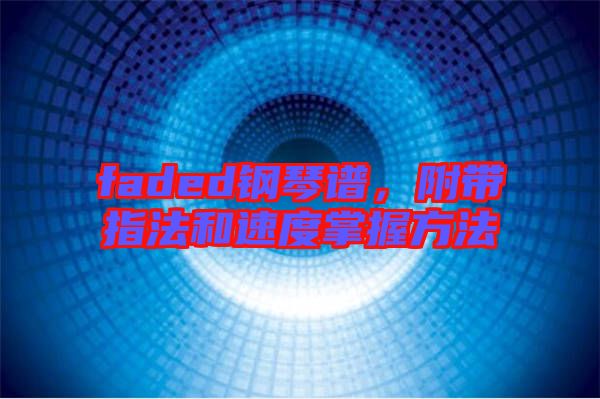 faded鋼琴譜，附帶指法和速度掌握方法