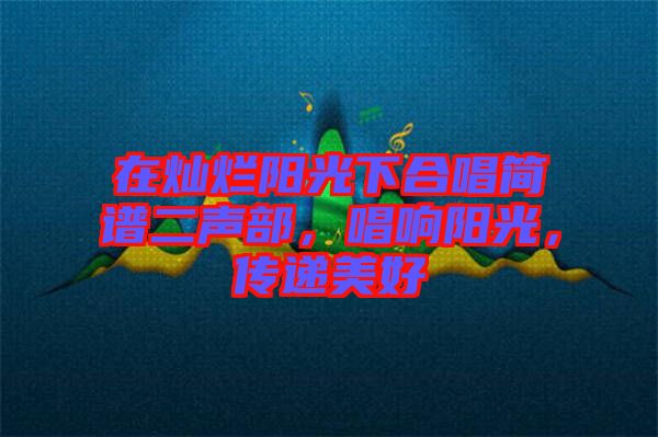 在燦爛陽光下合唱簡譜二聲部，唱響陽光，傳遞美好
