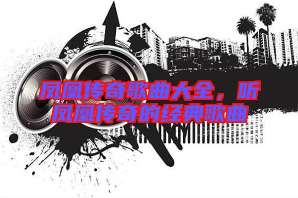 鳳凰傳奇歌曲大全，聽鳳凰傳奇的經(jīng)典歌曲