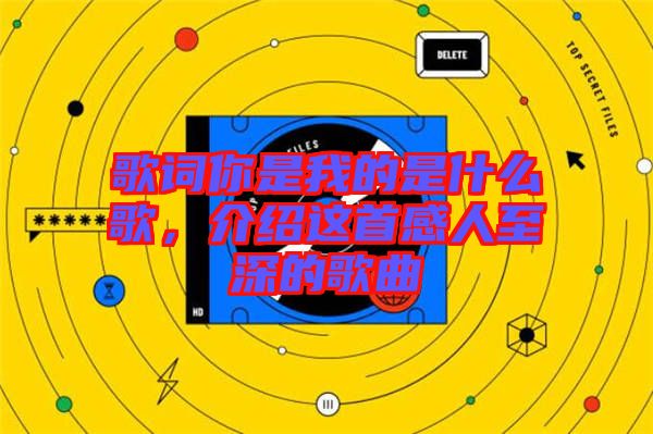 歌詞你是我的是什么歌，介紹這首感人至深的歌曲