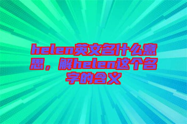 helen英文名什么意思，解helen這個名字的含義