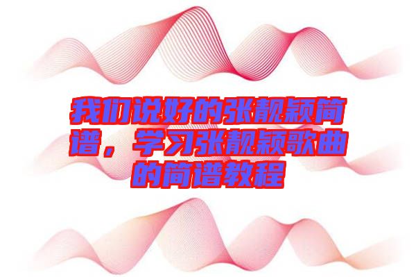 我們說好的張靚穎簡譜，學習張靚穎歌曲的簡譜教程