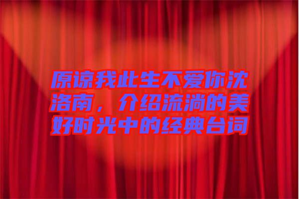 原諒我此生不愛你沈洛南，介紹流淌的美好時(shí)光中的經(jīng)典臺(tái)詞