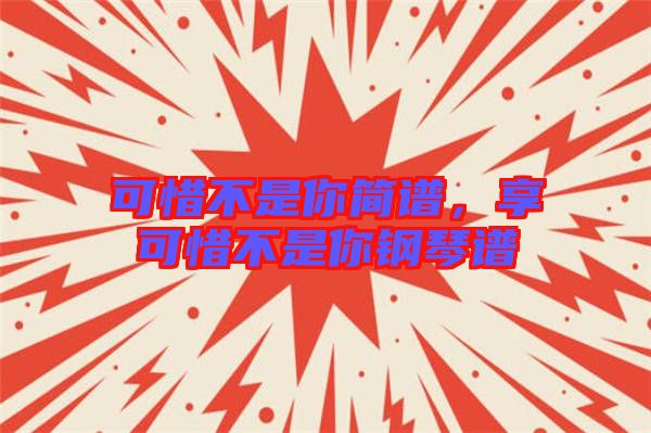 可惜不是你簡譜，享可惜不是你鋼琴譜