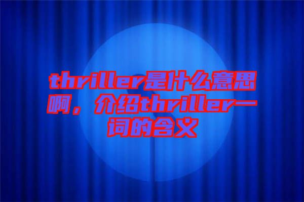 thriller是什么意思啊，介紹thriller一詞的含義
