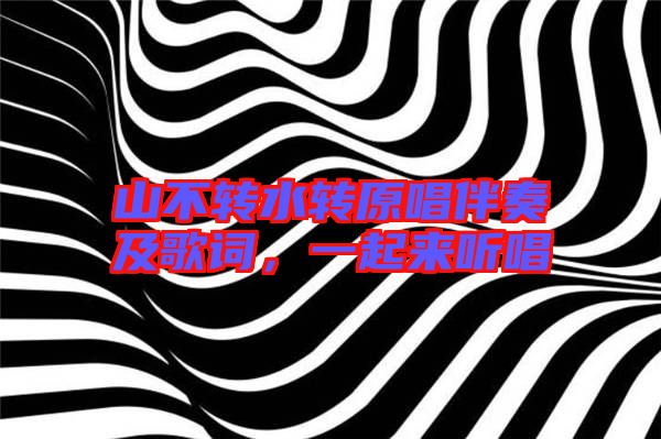 山不轉(zhuǎn)水轉(zhuǎn)原唱伴奏及歌詞，一起來聽唱