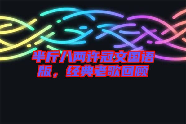 半斤八兩許冠文國語版，經(jīng)典老歌回顧