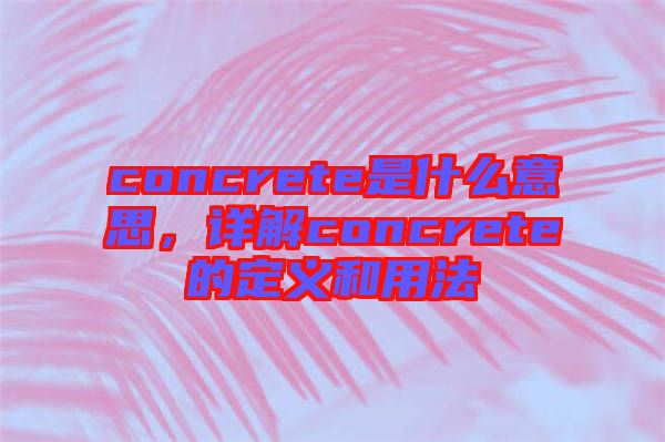 concrete是什么意思，詳解concrete的定義和用法