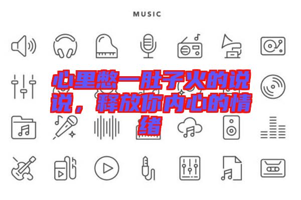 心里憋一肚子火的說說，釋放你內(nèi)心的情緒