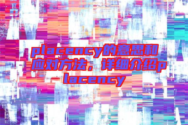 placency的意思和應(yīng)對方法，詳細(xì)介紹placency