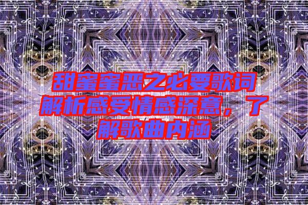 甜蜜蜜惡之必要歌詞解析感受情感深意，了解歌曲內(nèi)涵