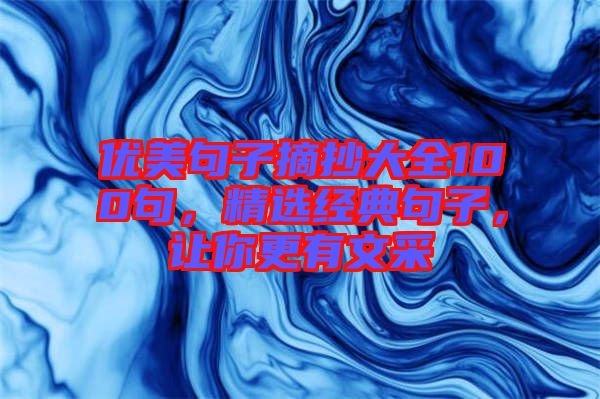 優(yōu)美句子摘抄大全100句，精選經(jīng)典句子，讓你更有文采