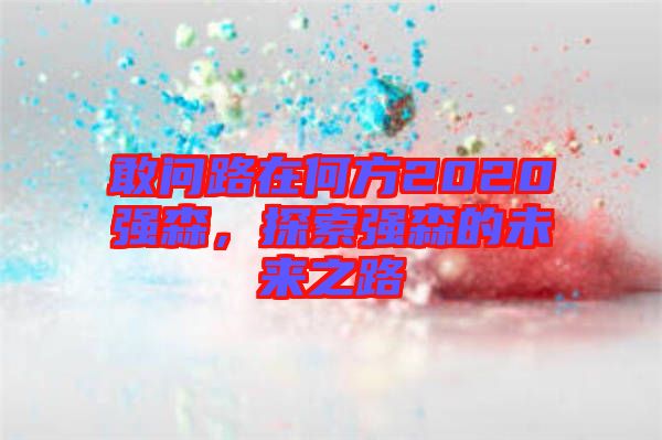 敢問(wèn)路在何方2020強(qiáng)森，探索強(qiáng)森的未來(lái)之路