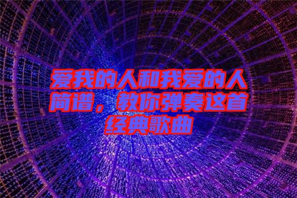 愛我的人和我愛的人簡(jiǎn)譜，教你彈奏這首經(jīng)典歌曲