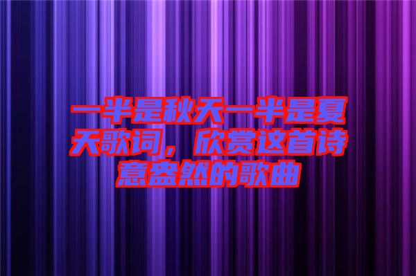 一半是秋天一半是夏天歌詞，欣賞這首詩意盎然的歌曲