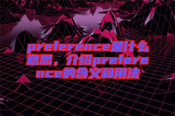 preference是什么意思，介紹preference的含義和用法