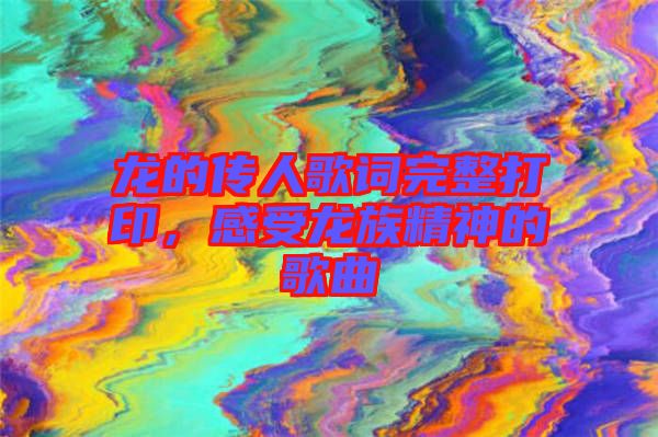 龍的傳人歌詞完整打印，感受龍族精神的歌曲