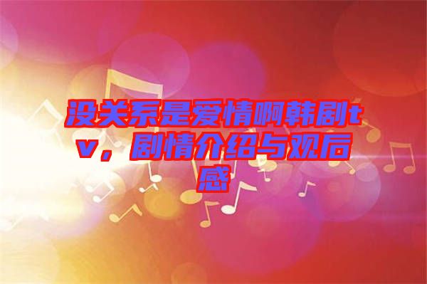 沒關(guān)系是愛情啊韓劇tv，劇情介紹與觀后感