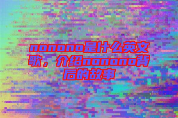 nonono是什么英文歌，介紹nonono背后的故事
