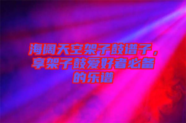 海闊天空架子鼓譜子，享架子鼓愛(ài)好者必備的樂(lè)譜