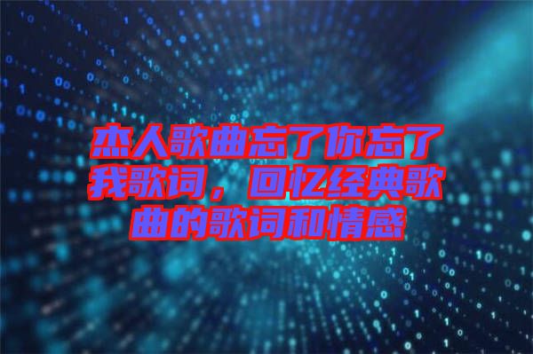 杰人歌曲忘了你忘了我歌詞，回憶經(jīng)典歌曲的歌詞和情感