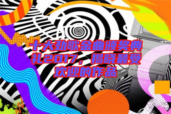 十大勁歌金曲頒獎(jiǎng)典禮2017，揭曉最受歡迎的作品