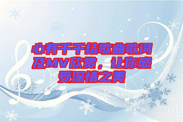 心有千千結(jié)歌曲歌詞及MV欣賞，讓你感受深情之美