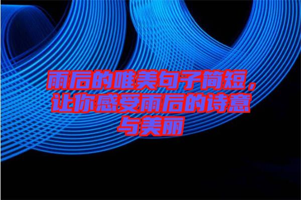 雨后的唯美句子簡(jiǎn)短，讓你感受雨后的詩(shī)意與美麗