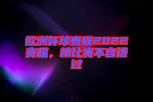 歐洲杯球賽程2022賽程，精比賽不容錯(cuò)過
