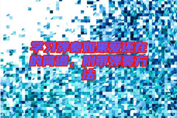 學(xué)習(xí)彈奏如果愛還在的簡譜，附帶彈奏方法