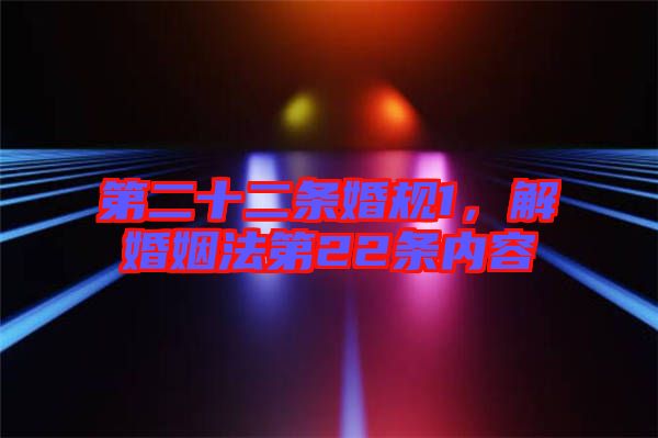 第二十二條婚規(guī)1，解婚姻法第22條內容