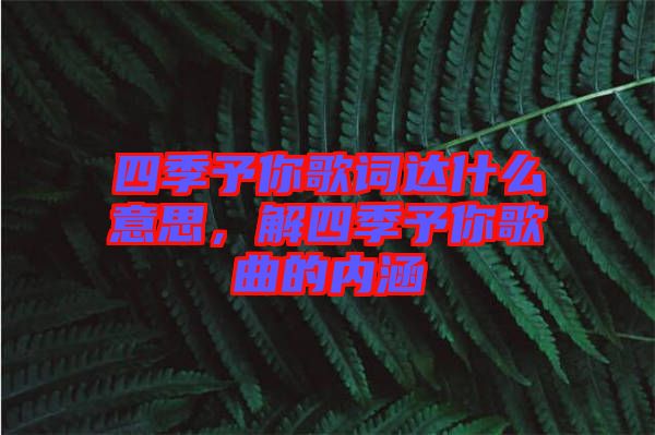 四季予你歌詞達(dá)什么意思，解四季予你歌曲的內(nèi)涵