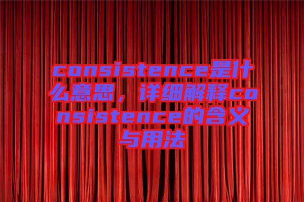 consistence是什么意思，詳細(xì)解釋consistence的含義與用法