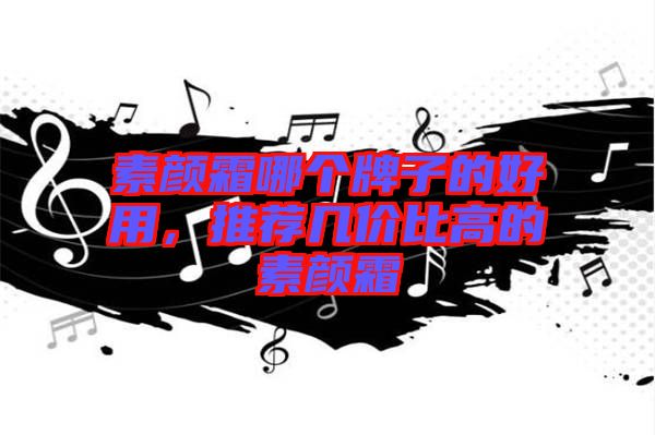 素顏霜哪個牌子的好用，推薦幾價比高的素顏霜