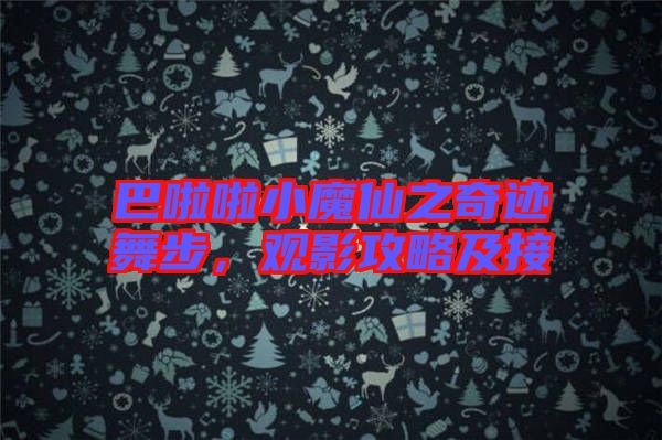 巴啦啦小魔仙之奇跡舞步，觀影攻略及接