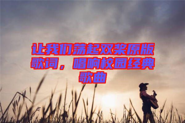 讓我們蕩起雙槳原版歌詞，唱響校園經(jīng)典歌曲