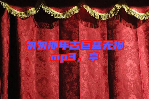 匆匆那年古巨基無損mp3，享