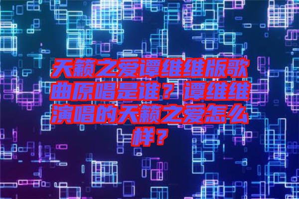 天籟之愛譚維維版歌曲原唱是誰？譚維維演唱的天籟之愛怎么樣？