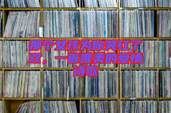 那個(gè)女孩為你哭紅了雙，一首唯美的愛(ài)情詩(shī)歌