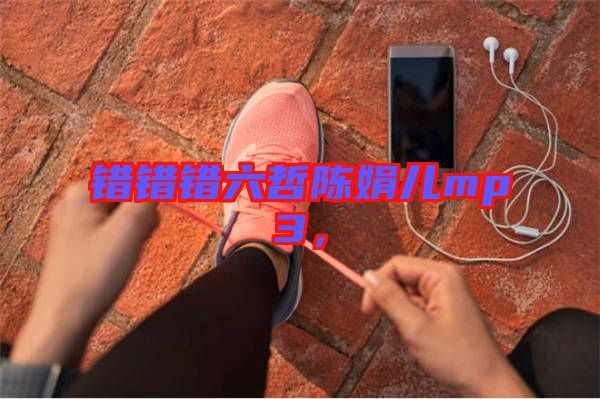 錯錯錯六哲陳娟兒mp3，
