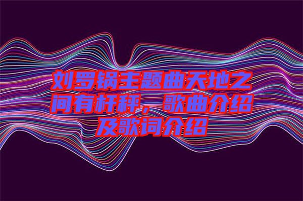 劉羅鍋主題曲天地之間有桿秤，歌曲介紹及歌詞介紹
