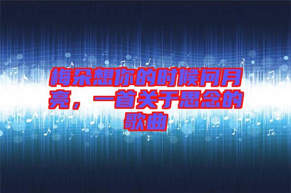 梅朵想你的時(shí)候問(wèn)月亮，一首關(guān)于思念的歌曲