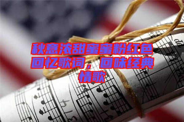 秋意濃甜蜜蜜粉紅色回憶歌詞，回味經(jīng)典情歌