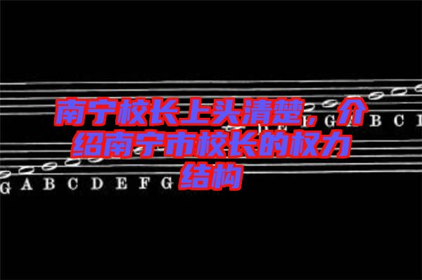 南寧校長上頭清楚，介紹南寧市校長的權(quán)力結(jié)構(gòu)