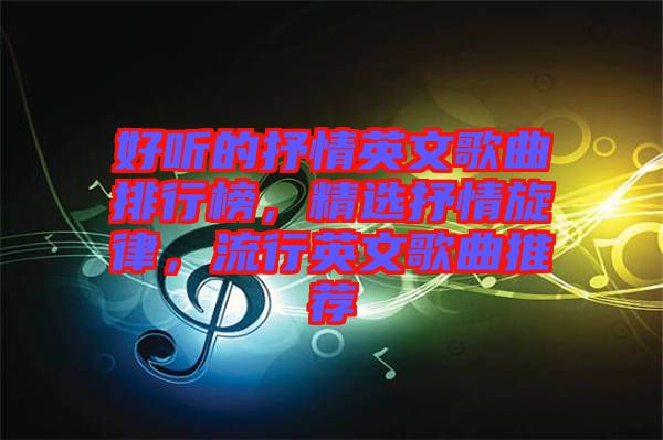好聽的抒情英文歌曲排行榜，精選抒情旋律，流行英文歌曲推薦