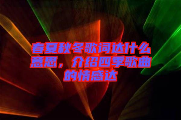 春夏秋冬歌詞達(dá)什么意思，介紹四季歌曲的情感達(dá)