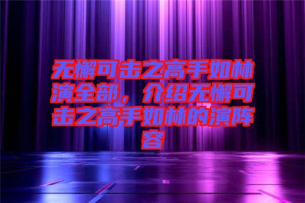 無(wú)懈可擊之高手如林演全部，介紹無(wú)懈可擊之高手如林的演陣容